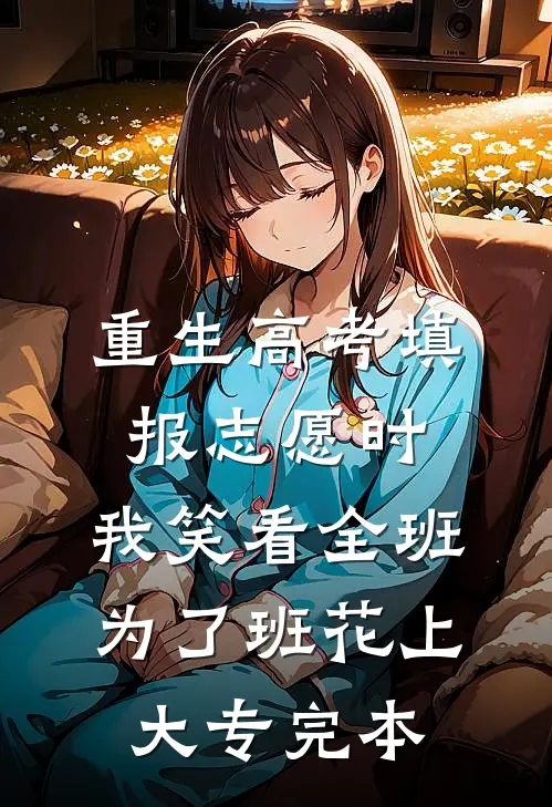 重生高考填报志愿时，我笑看全班为了班花上大专完本