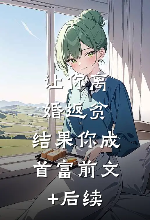 让你离婚返贫，结果你成首富前文+后续