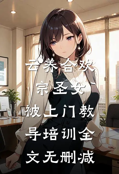 云养合欢宗圣女，被上门教导培训全文无删减
