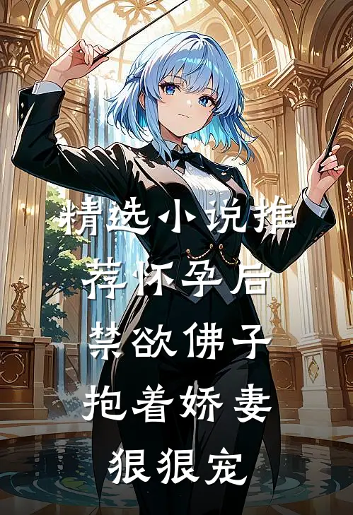 精选小说推荐怀孕后，禁欲佛子抱着娇妻狠狠宠