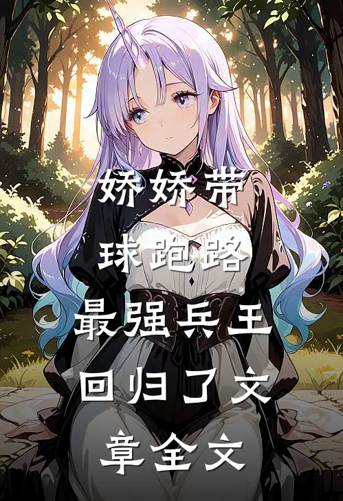 娇娇带球跑路，最强兵王回归了文章全文