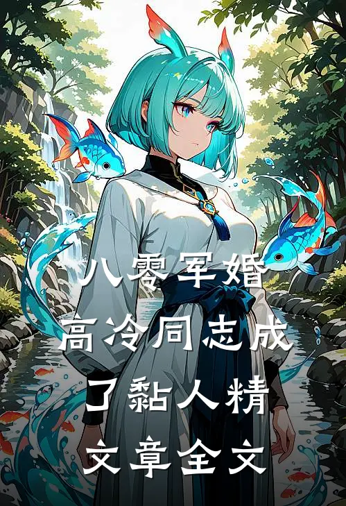 八零军婚：高冷同志成了黏人精文章全文