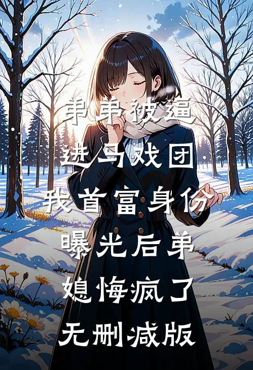 弟弟被逼进马戏团，我首富身份曝光后弟媳悔疯了无删减版