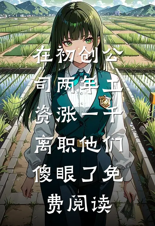 在初创公司两年工资涨一千，离职他们傻眼了免费阅读