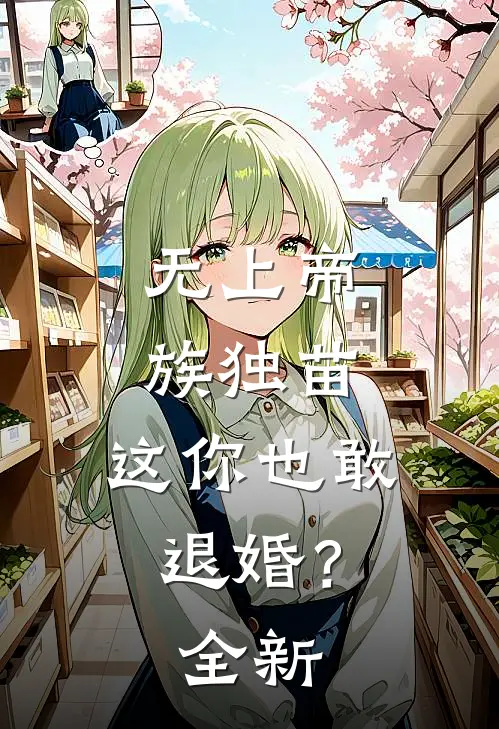 无上帝族独苗，这你也敢退婚？全新