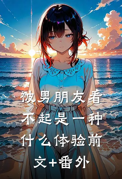 被男朋友看不起是一种什么体验前文+番外