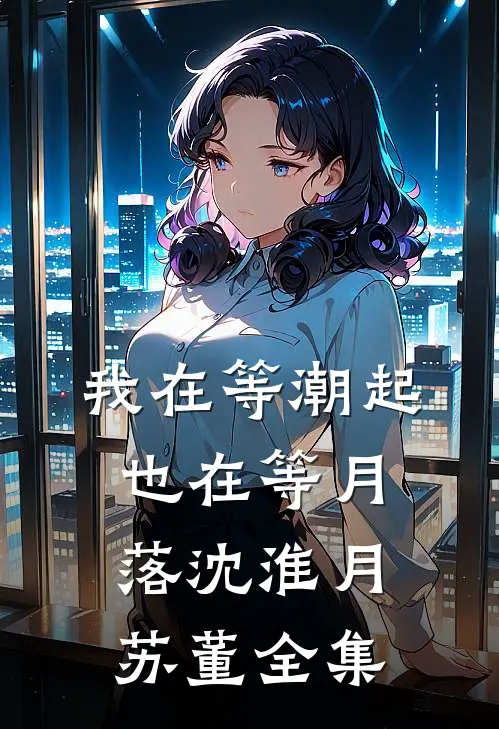我在等潮起，也在等月落沈淮月苏董全集