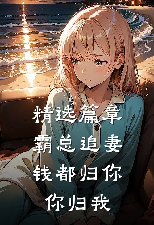 精选篇章霸总追妻：钱都归你，你归我