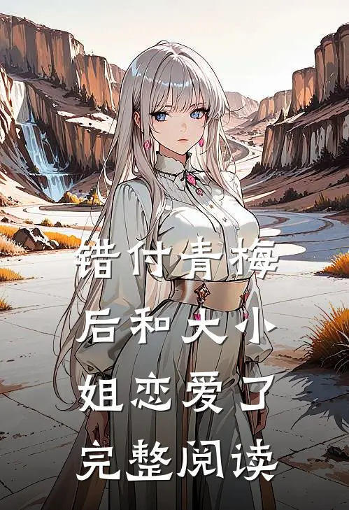 错付青梅后和大小姐恋爱了完整阅读