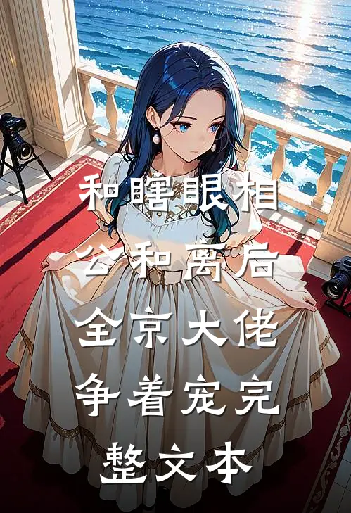 和瞎眼相公和离后，全京大佬争着宠完整文本