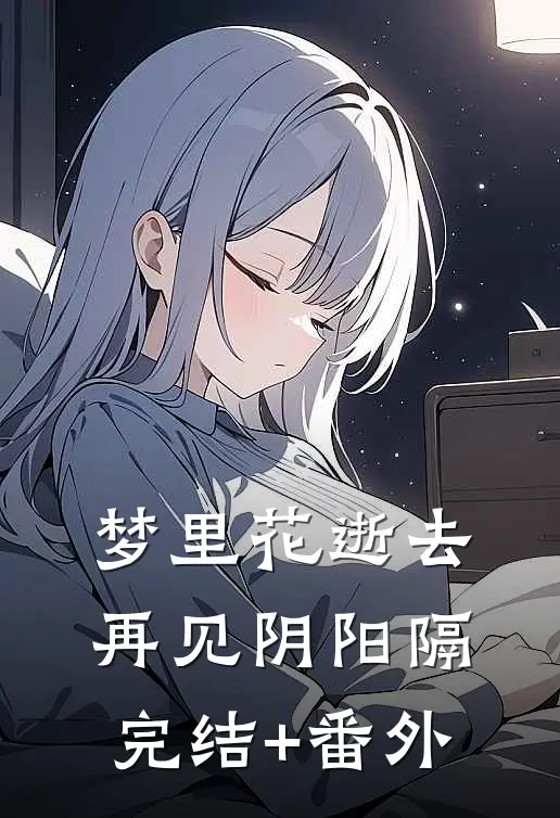 梦里花逝去，再见阴阳隔完结+番外