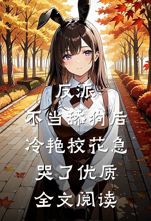 反派：不当舔狗后，冷艳校花急哭了优质全文阅读