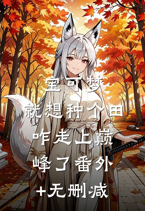 宝可梦：就想种个田，咋走上巅峰了番外+无删减