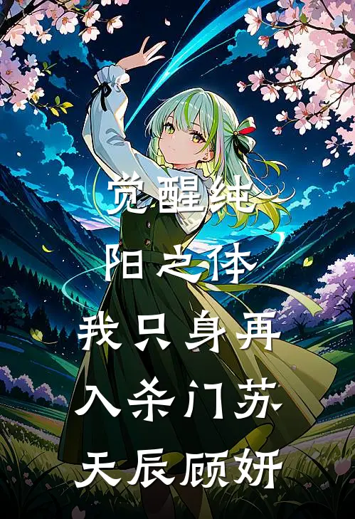 觉醒纯阳之体，我只身再入杀门苏天辰顾妍