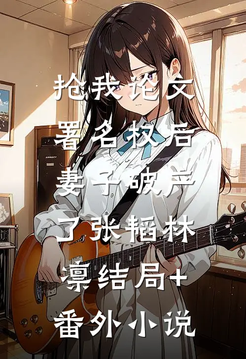 抢我论文署名权后，妻子破产了张韬林凛结局+番外小说