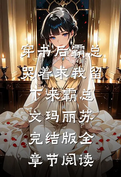 穿书后霸总哭着求我留下来霸总文玛丽苏完结版全章节阅读
