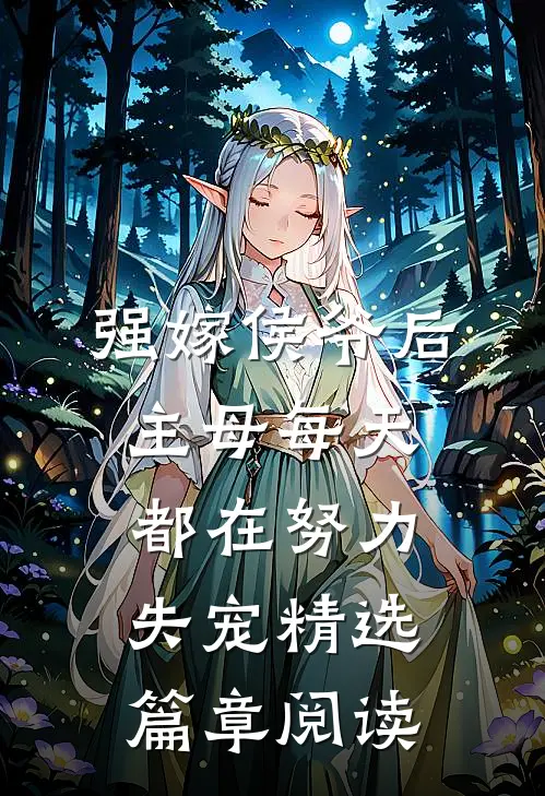 强嫁侯爷后，主母每天都在努力失宠精选篇章阅读