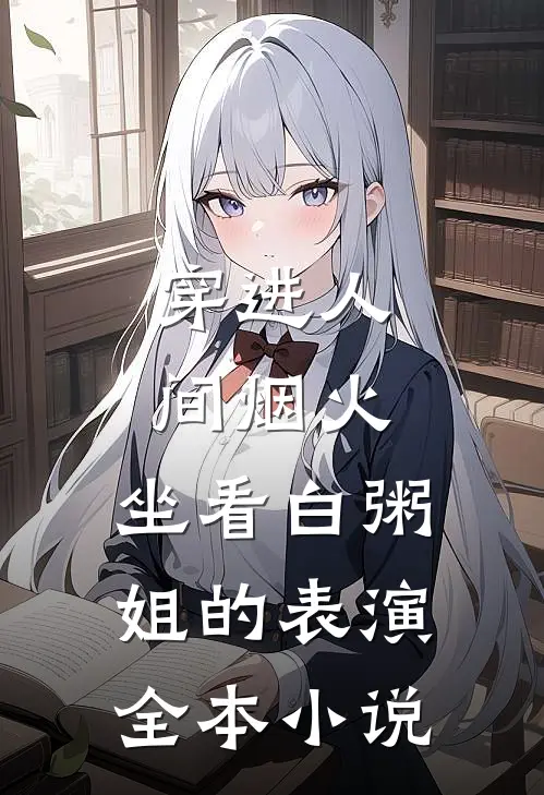 穿进人间烟火：坐看白粥姐的表演全本小说