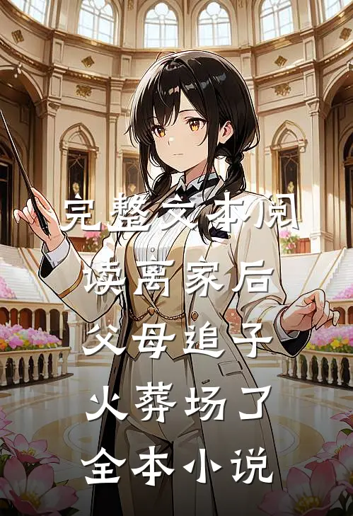 完整文本阅读离家后,父母追子火葬场了全本小说