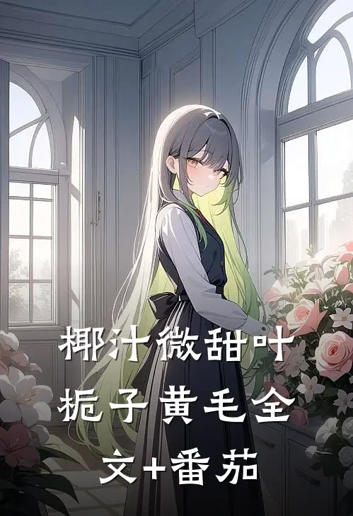 椰汁微甜叶栀子黄毛全文+番茄