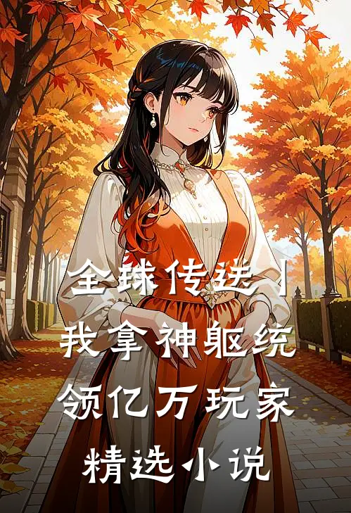 全球传送丨我拿神躯统领亿万玩家精选小说