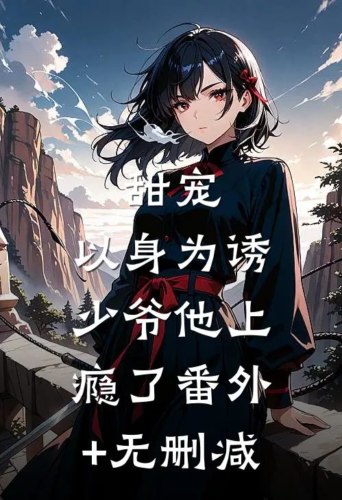 甜宠：以身为诱，少爷他上瘾了番外+无删减