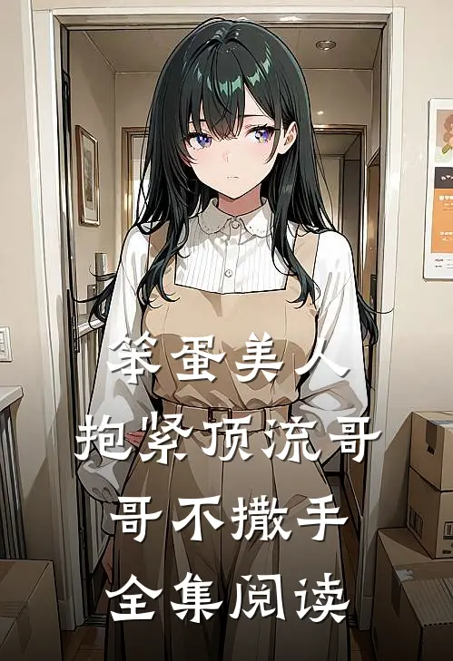 笨蛋美人：抱紧顶流哥哥不撒手全集阅读