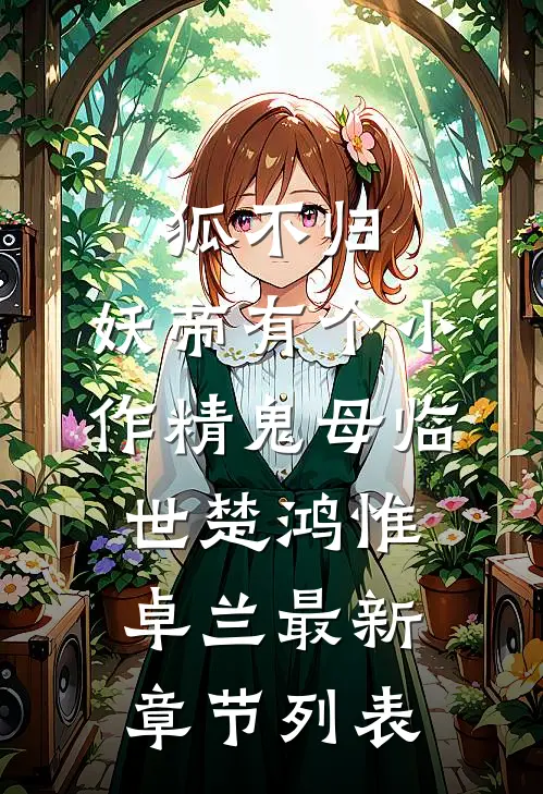 狐不归：妖帝有个小作精-鬼母临世楚鸿惟卓兰最新章节列表