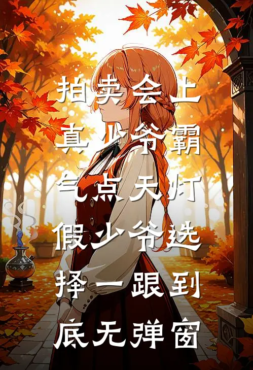 拍卖会上真少爷霸气点天灯，假少爷选择一跟到底无弹窗