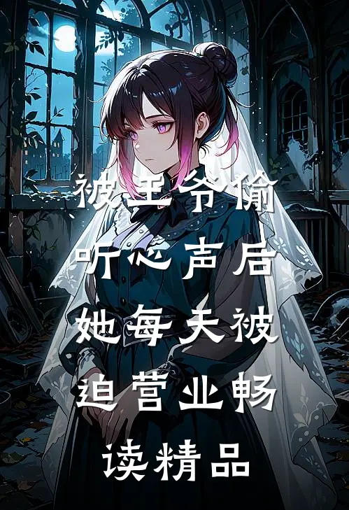 被王爷偷听心声后，她每天被迫营业畅读精品