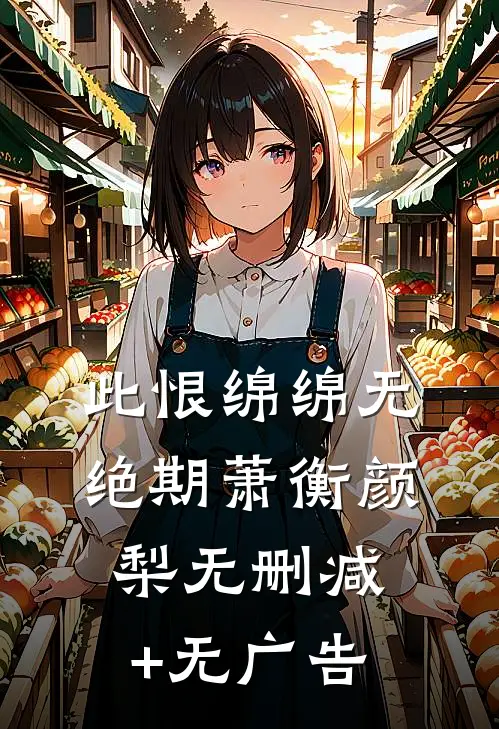 此恨绵绵无绝期萧衡颜梨无删减+无广告