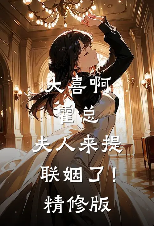 大喜啊，霍总，夫人来提联姻了！精修版