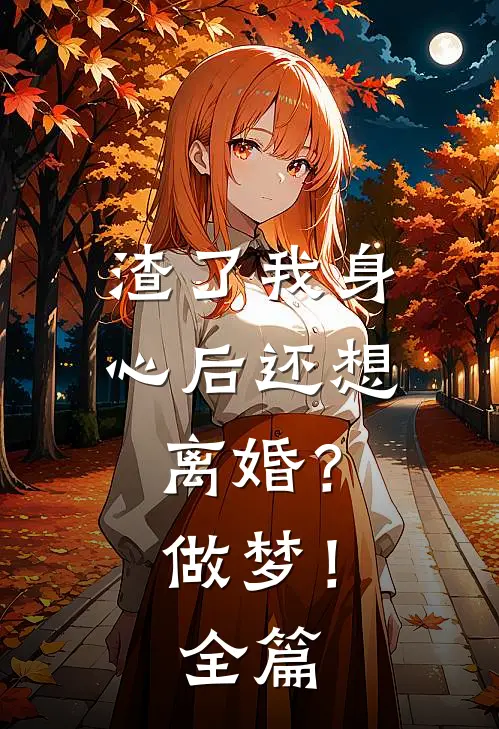 渣了我身心后还想离婚？做梦！全篇