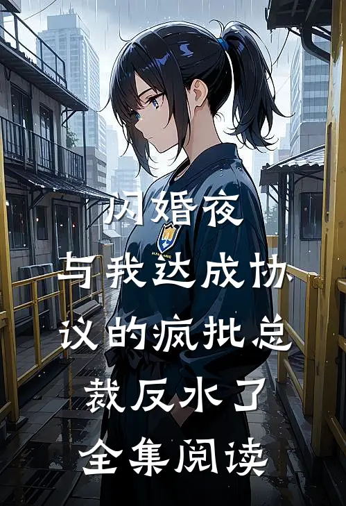 闪婚夜，与我达成协议的疯批总裁反水了全集阅读