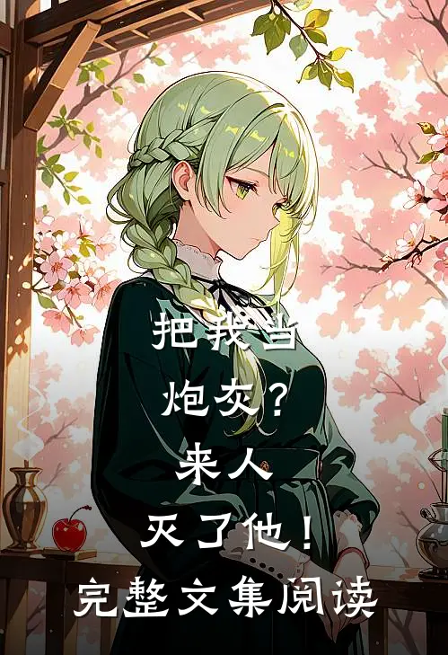 把我当炮灰？来人，灭了他！完整文集阅读