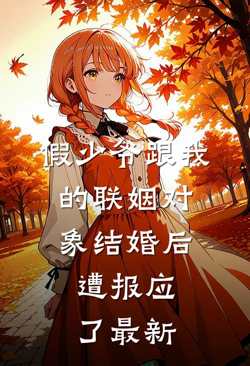 假少爷跟我的联姻对象结婚后，遭报应了最新