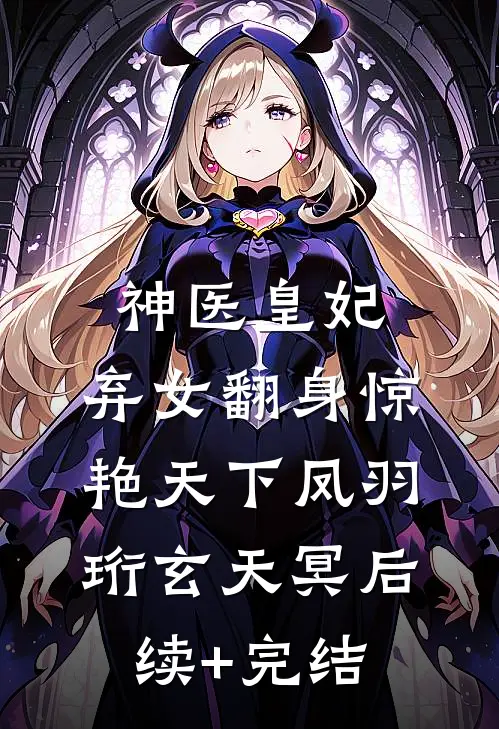 神医皇妃：弃女翻身惊艳天下凤羽珩玄天冥后续+完结