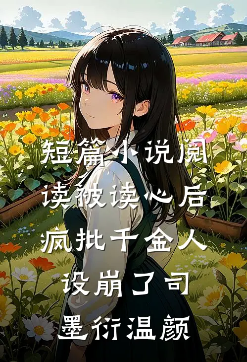 短篇小说阅读被读心后疯批千金人设崩了司墨衍温颜