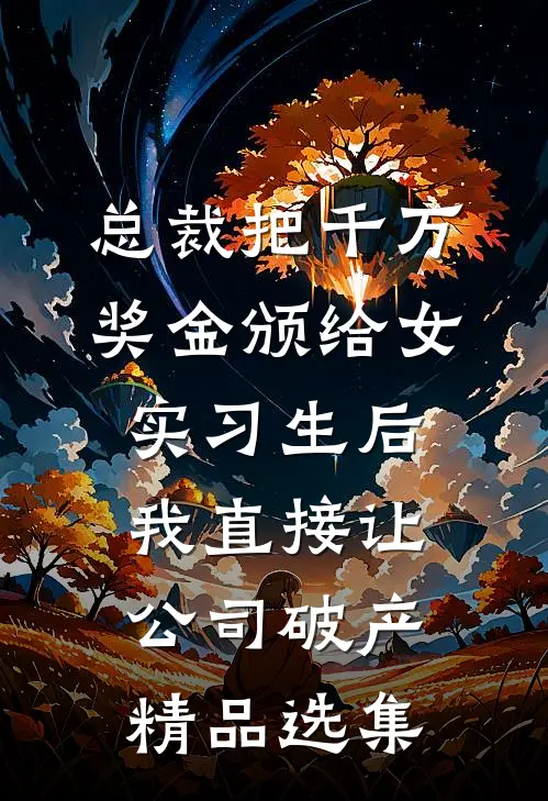 总裁把千万奖金颁给女实习生后，我直接让公司破产精品选集