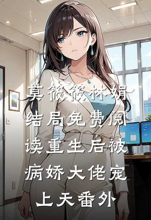 莫筱筱林娟结局免费阅读重生后被病娇大佬宠上天番外