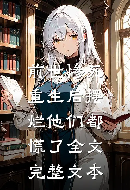 前世惨死，重生后摆烂他们都慌了全文完整文本