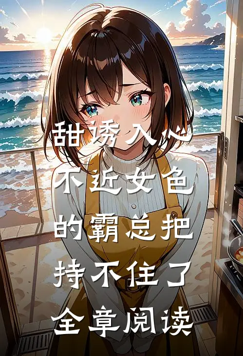 甜诱入心：不近女色的霸总把持不住了全章阅读