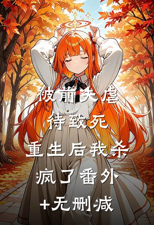 被前夫虐待致死，重生后我杀疯了番外+无删减