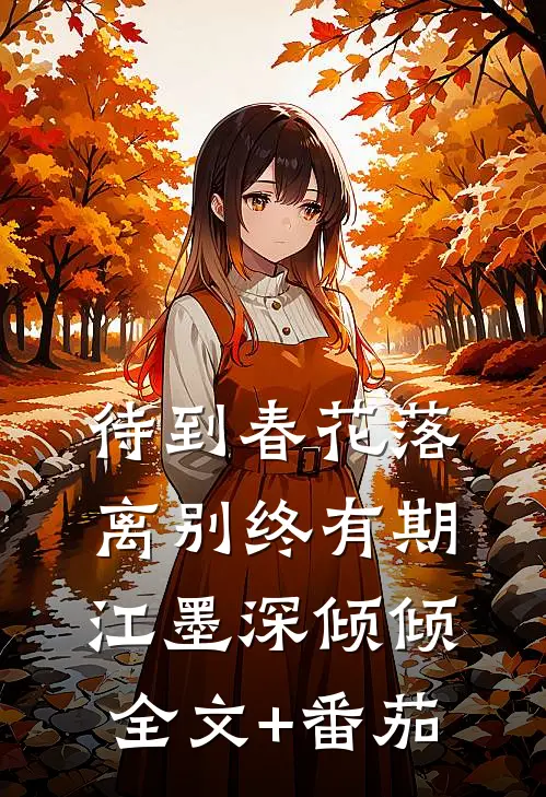 待到春花落，离别终有期江墨深倾倾全文+番茄