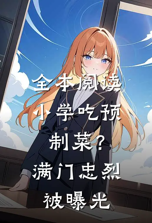 全本阅读小学吃预制菜？满门忠烈被曝光