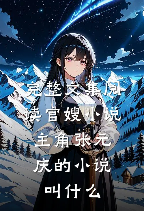 完整文集阅读官嫂小说,主角张元庆的小说叫什么
