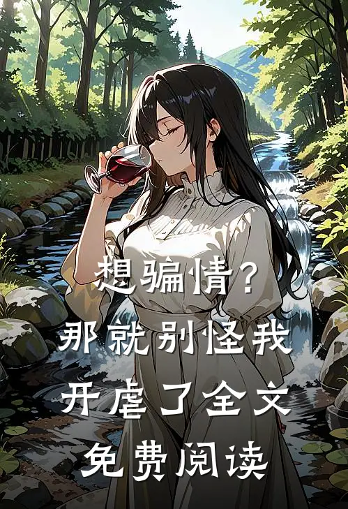 想骗情？那就别怪我开虐了全文免费阅读