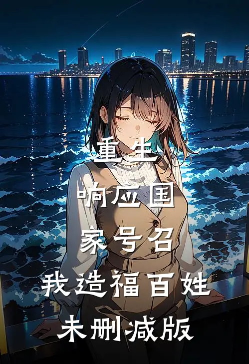 重生：响应国家号召，我造福百姓未删减版