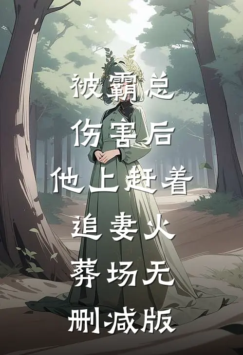 被霸总伤害后，他上赶着追妻火葬场无删减版