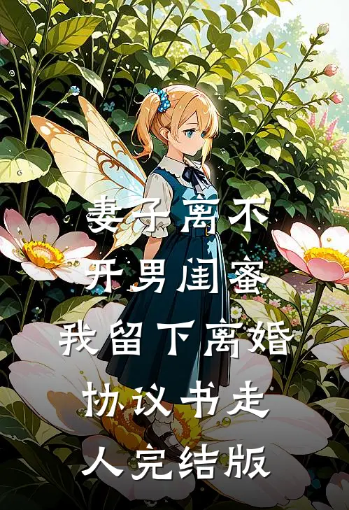 妻子离不开男闺蜜，我留下离婚协议书走人完结版